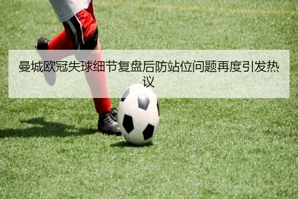 曼城欧冠失球细节复盘后防站位问题再度引发热议